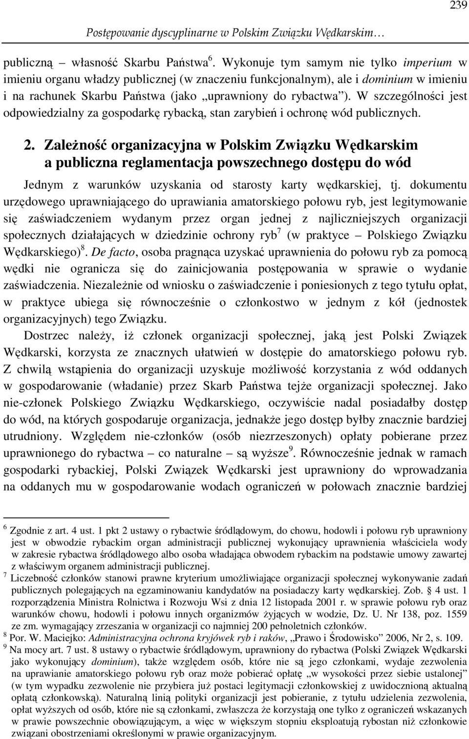 W szczególności jest odpowiedzialny za gospodarkę rybacką, stan zarybień i ochronę wód publicznych. 2.