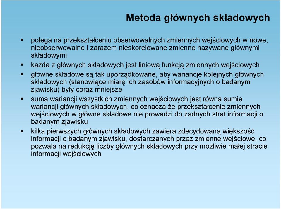 zjawisku) były coraz mniejsze suma wariancji wszystkich zmiennych wejściowych jest równa sumie wariancji głównych składowych, co oznacza że przekształcenie zmiennych wejściowych w główne składowe nie