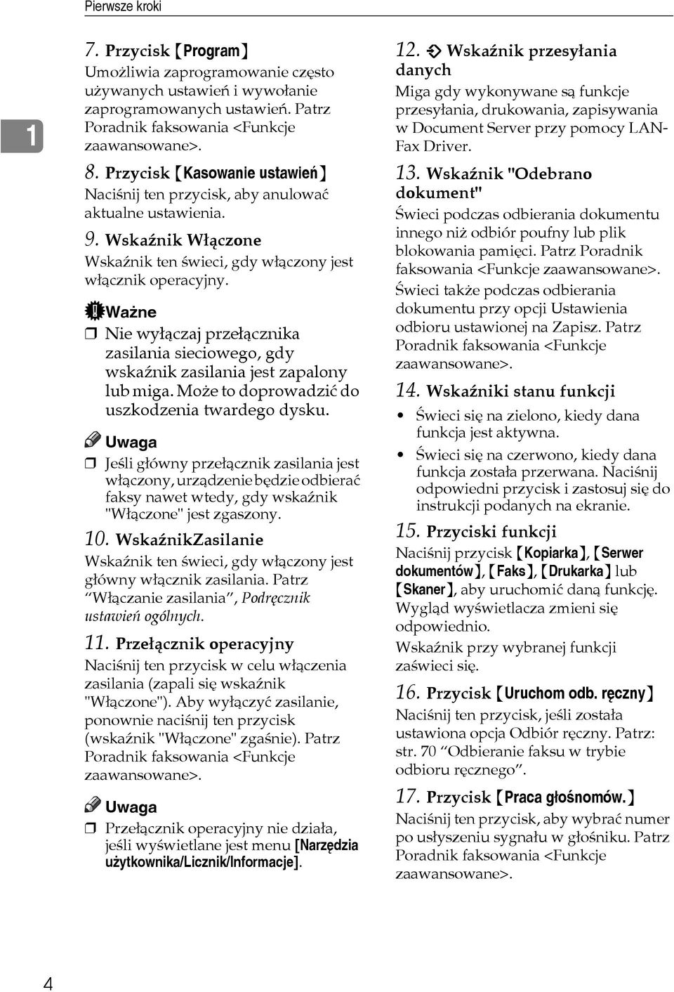 Waåne Nie wyâàczaj przeâàcznika zasilania sieciowego, gdy wskaänik zasilania jest zapalony lub miga. Moåe to doprowadziæ do uszkodzenia twardego dysku.