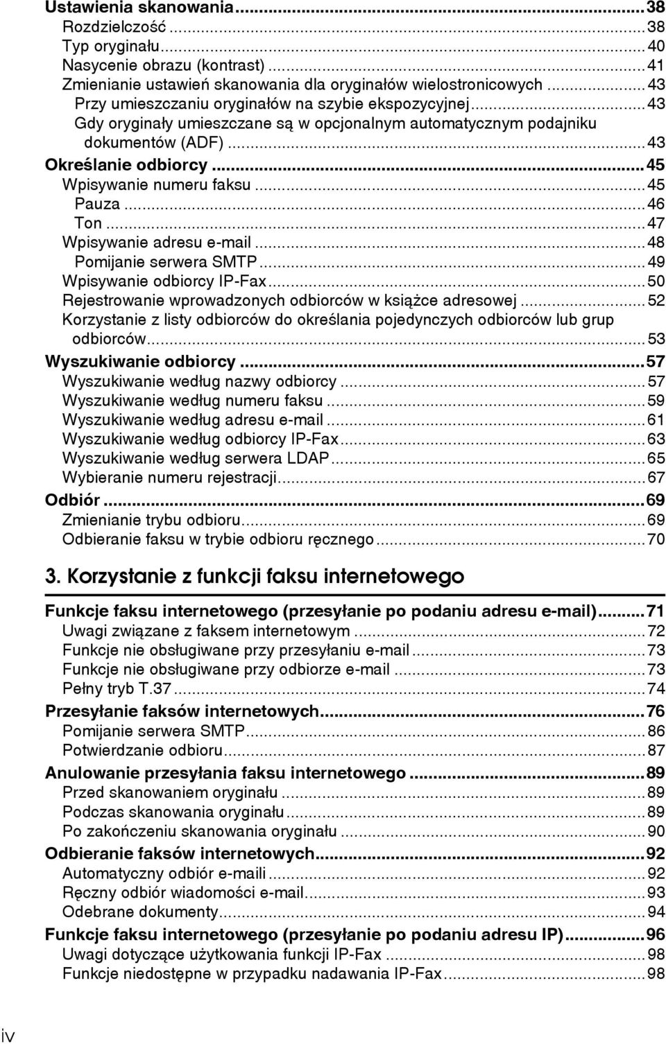 ..45 Pauza...46 Ton...47 Wpisywanie adresu e-mail...48 Pomijanie serwera SMTP...49 Wpisywanie odbiorcy IP-Fax...50 Rejestrowanie wprowadzonych odbiorców w ksiàåce adresowej.
