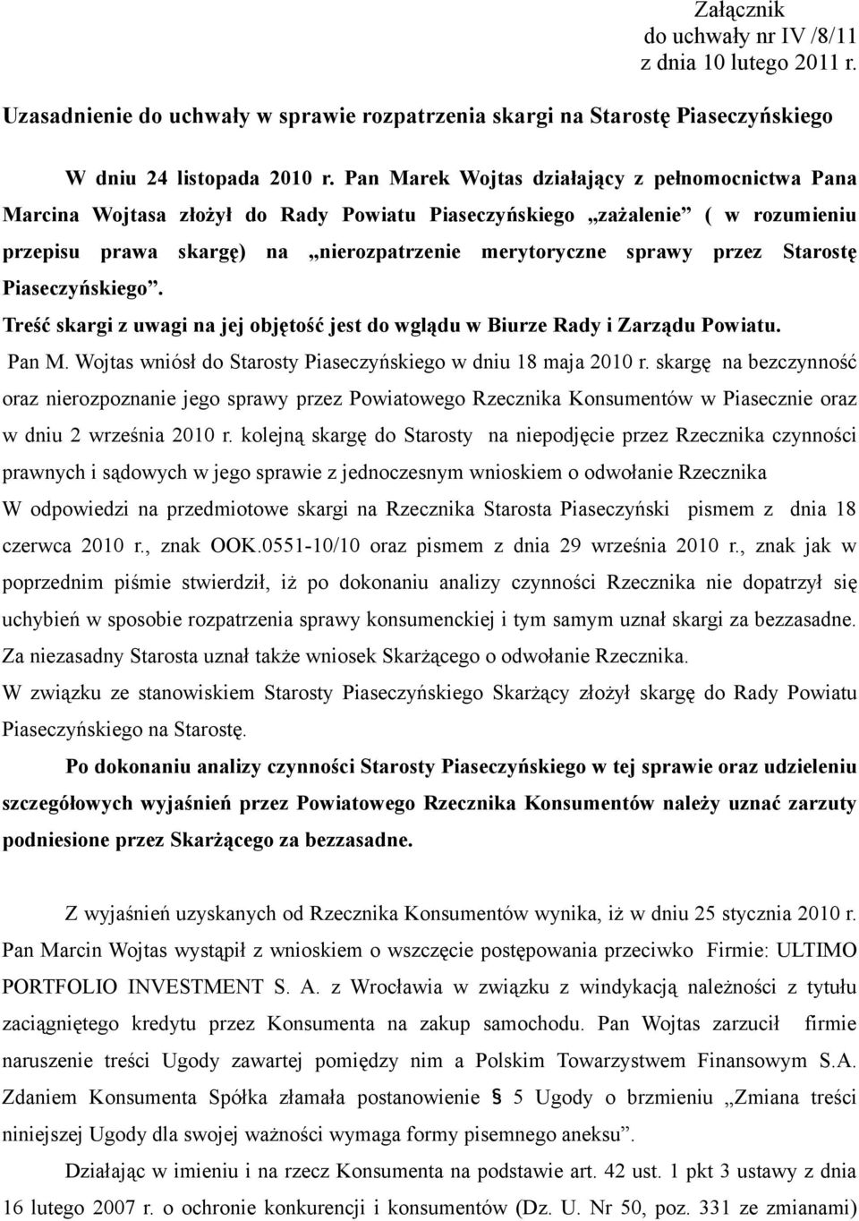 Starostę Piaseczyńskiego. Treść skargi z uwagi na jej objętość jest do wglądu w Biurze Rady i Zarządu Powiatu. Pan M. Wojtas wniósł do Starosty Piaseczyńskiego w dniu 18 maja 2010 r.