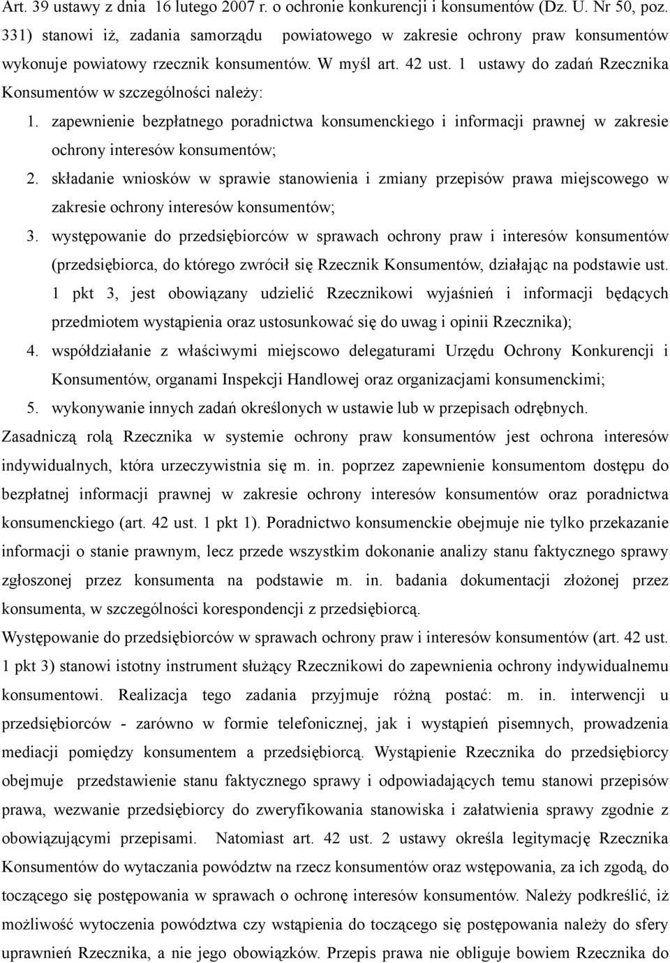 1 ustawy do zadań Rzecznika Konsumentów w szczególności należy: 1. zapewnienie bezpłatnego poradnictwa konsumenckiego i informacji prawnej w zakresie ochrony interesów konsumentów; 2.