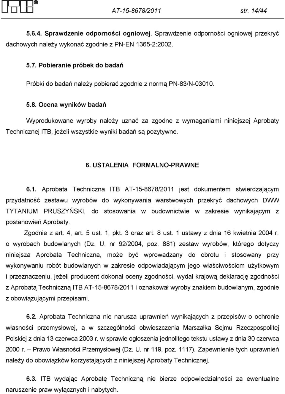 Aprobata Techniczna ITB AT-15-8678/2011 jest dokumentem stwierdzającym przydatność zestawu wyrobów do wykonywania warstwowych przekryć dachowych DWW TYTANIUM PRUSZYŃSKI, do stosowania w budownictwie