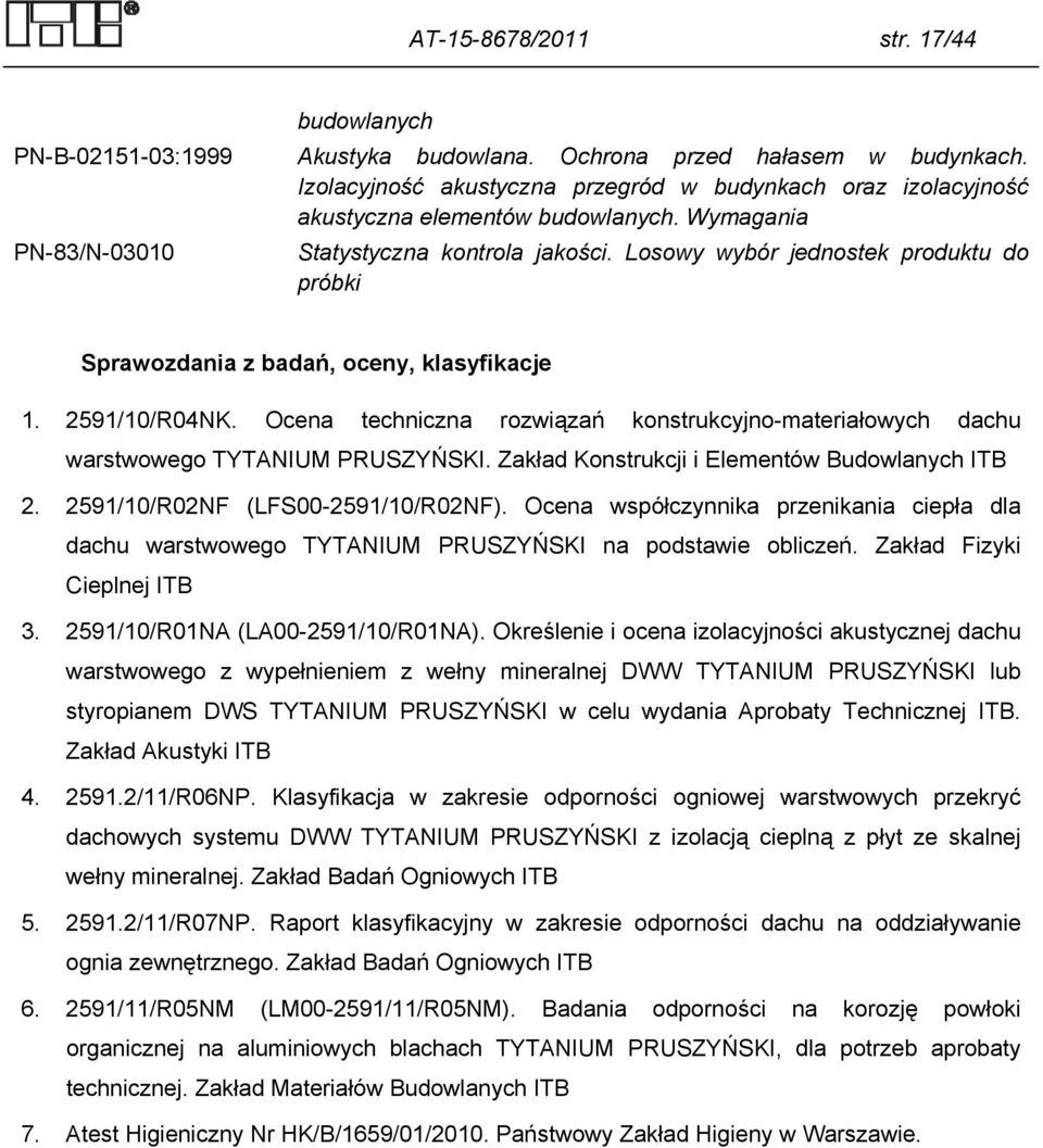 Losowy wybór jednostek produktu do próbki Sprawozdania z badań, oceny, klasyfikacje 1. 2591/10/R04NK. Ocena techniczna rozwiązań konstrukcyjno-materiałowych dachu warstwowego TYTANIUM PRUSZYŃSKI.