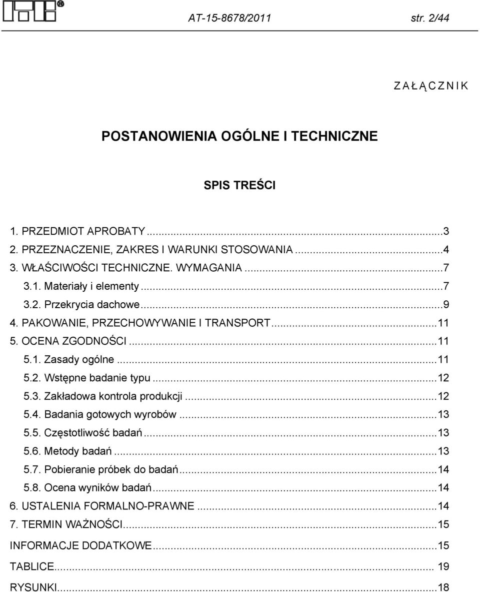 .. 11 5.2. Wstępne badanie typu... 12 5.3. Zakładowa kontrola produkcji... 12 5.4. Badania gotowych wyrobów... 13 5.5. Częstotliwość badań... 13 5.6. Metody badań... 13 5.7.