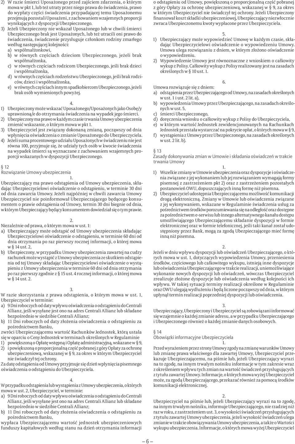 3) Jeżeli Ubezpieczony nie wskazał Uposażonego lub w chwili śmierci Ubezpieczonego brak jest Uposażonych, lub też utracili oni prawo do świadczenia, świadczenie przysługuje członkom rodziny zmarłego