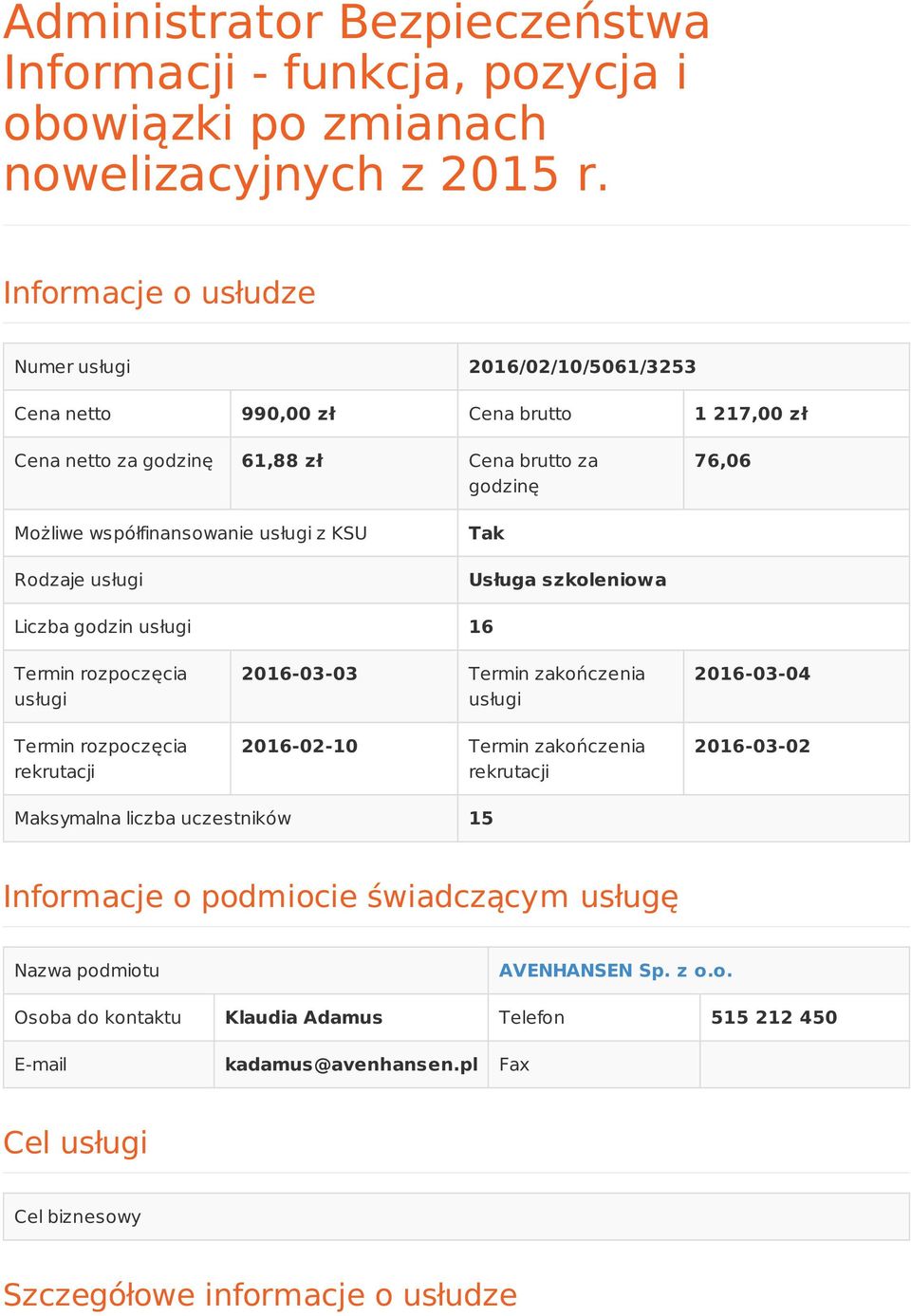 KSU Rodzaje usługi Tak Usługa szkoleniowa Liczba godzin usługi 16 Termin rozpoczęcia usługi Termin rozpoczęcia rekrutacji 2016-03-03 Termin zakończenia usługi 2016-02-10 Termin zakończenia