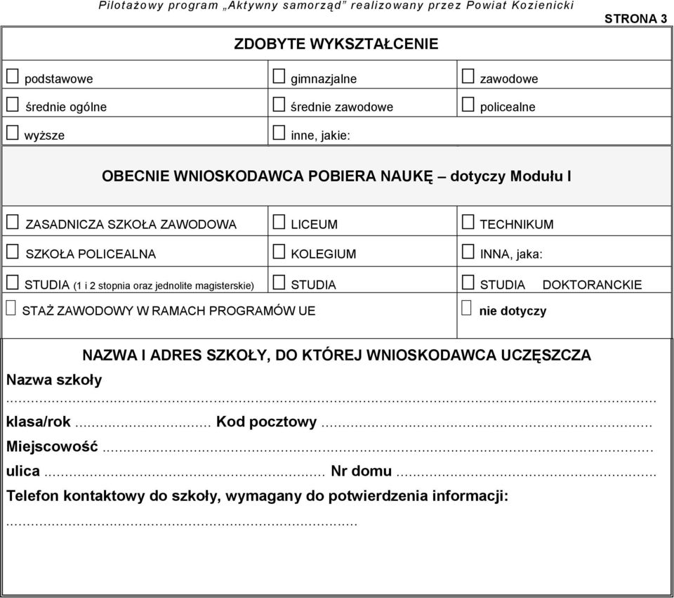 jaka: STUDIA (1 i 2 stopnia oraz jednolite magisterskie) STUDIA PODYPLOMOWE STAŻ ZAWODOWY W RAMACH PROGRAMÓW UE STUDIA DOKTORANCKIE nie dotyczy NAZWA I ADRES SZKOŁY, DO