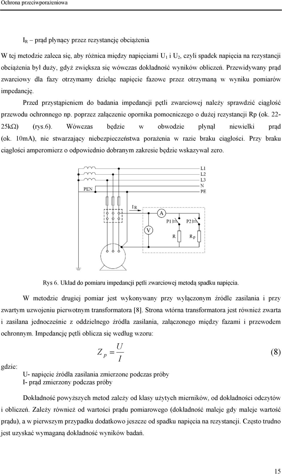 Przed przystąpieniem do badania impedancji pętli zwarciowej należy sprawdzić ciągłość przewodu ochronnego np. poprzez załączenie opornika pomocniczego o dużej rezystancji Rp (ok. 22-25k ) (rys.6).