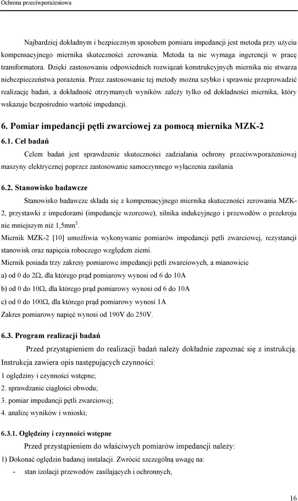 Przez zastosowanie tej metody można szybko i sprawnie przeprowadzić realizację badań, a dokładność otrzymanych wyników zależy tylko od dokładności miernika, który wskazuje bezpośrednio wartość