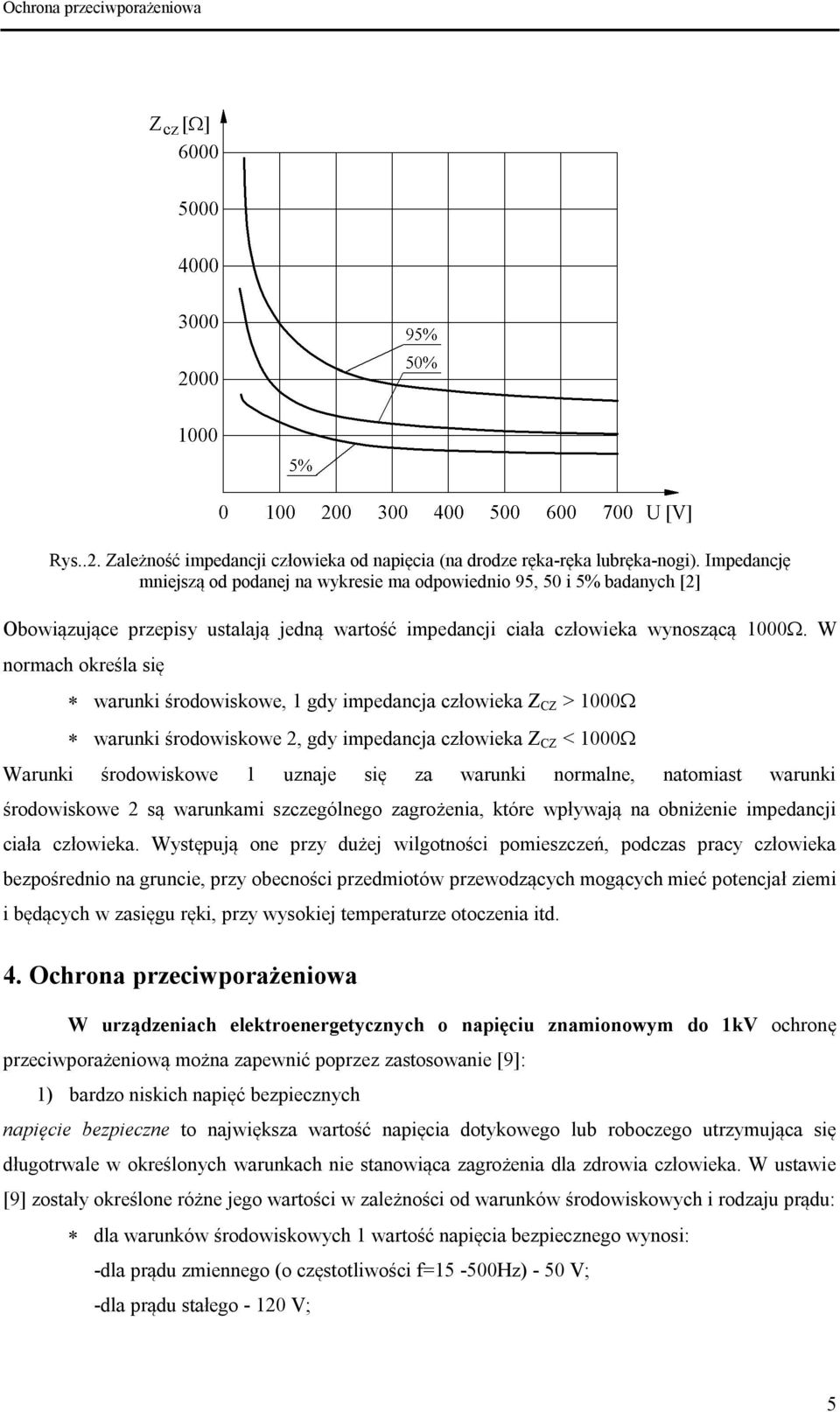 W normach określa się warunki środowiskowe, 1 gdy impedancja człowieka Z CZ > 1000 warunki środowiskowe 2, gdy impedancja człowieka Z CZ < 1000 Warunki środowiskowe 1 uznaje się za warunki normalne,