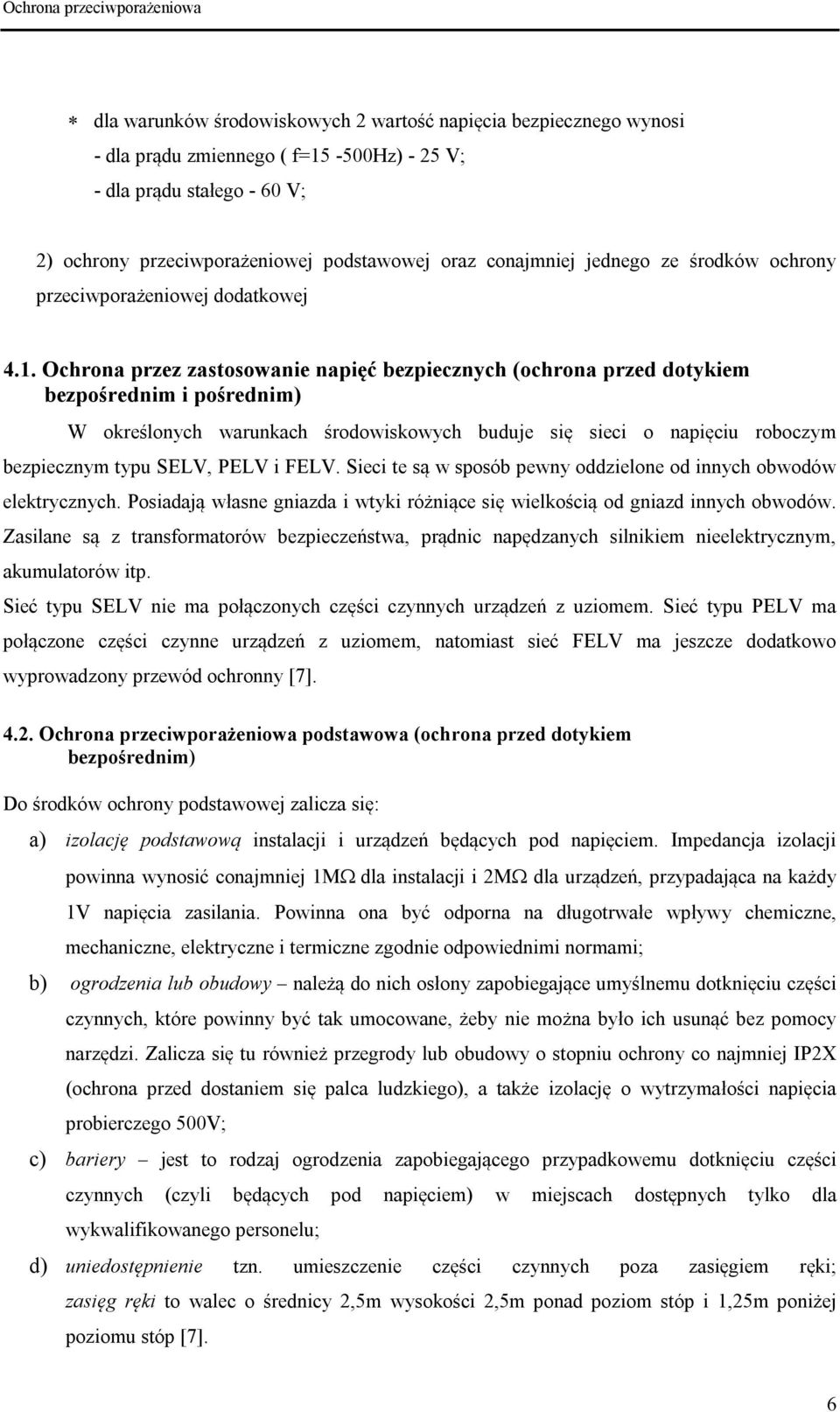 Ochrona przez zastosowanie napięć bezpiecznych (ochrona przed dotykiem bezpośrednim i pośrednim) W określonych warunkach środowiskowych buduje się sieci o napięciu roboczym bezpiecznym typu SELV,