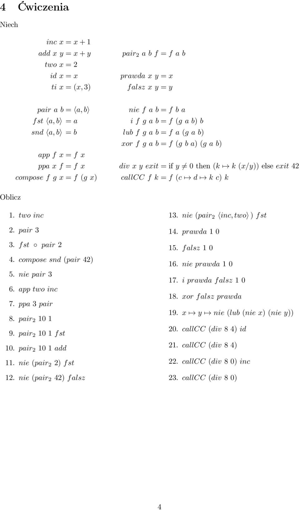 c) k Oblicz 1. two inc 2. pair. fst pair 2 4. compose snd (pair 42) 5. nie pair 6. app two inc 7. ppa pair 8. pair 2 10 1 9. pair 2 10 1 fst 10. pair 2 10 1 add 11. nie (pair 2 2) fst 12.