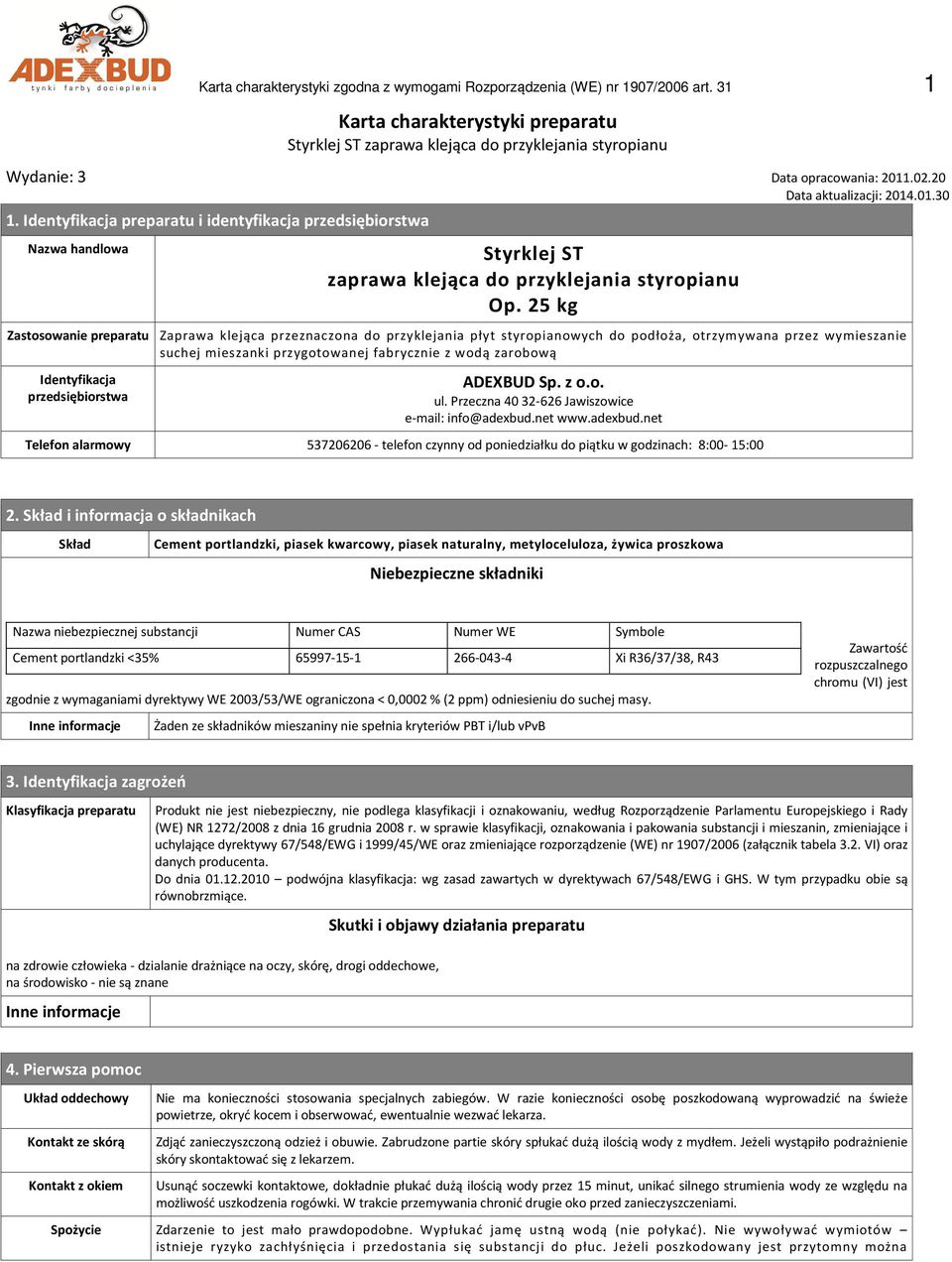 25 kg Zastosowanie preparatu Zaprawa klejąca przeznaczona do przyklejania płyt styropianowych do podłoża, otrzymywana przez wymieszanie suchej mieszanki przygotowanej fabrycznie z wodą zarobową