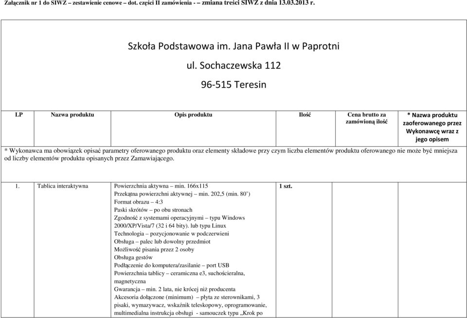 parametry oferowanego produktu oraz elementy składowe przy czym liczba elementów produktu oferowanego nie może być mniejsza od liczby elementów produktu opisanych przez Zamawiającego. 1.