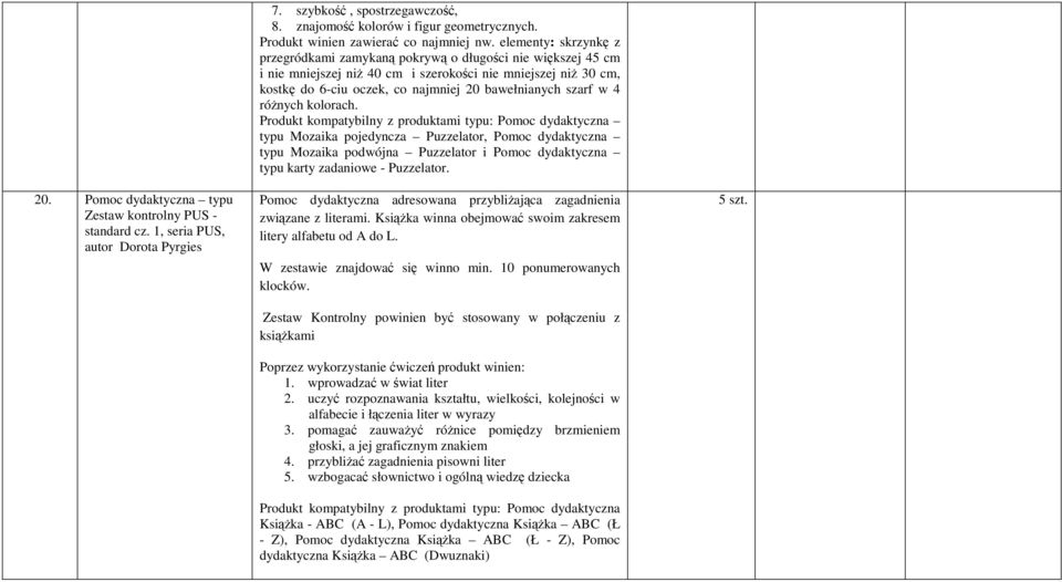 elementy: skrzynkę z przegródkami zamykaną pokrywą o długości nie większej 45 cm i nie mniejszej niż 40 cm i szerokości nie mniejszej niż 30 cm, kostkę do 6-ciu oczek, co najmniej 20 bawełnianych