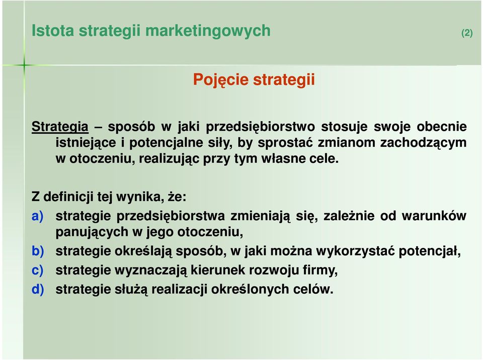 Z definicji tej wynika,ŝe: a) strategie przedsiębiorstwa zmieniają się, zaleŝnie od warunków panujących w jego otoczeniu, b)