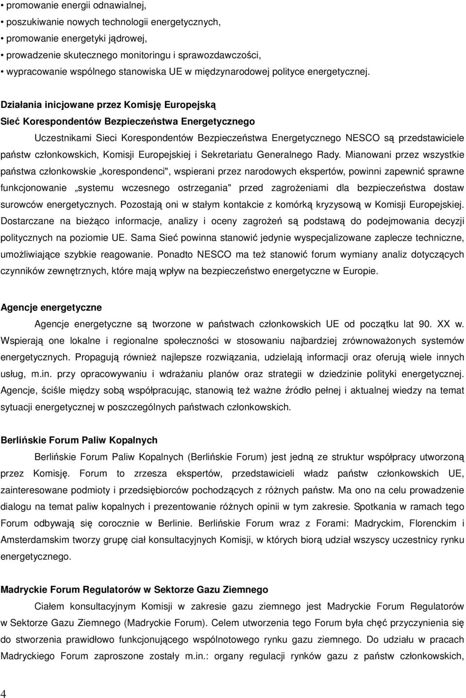 Działania inicjowane przez Komisję Europejską Sieć Korespondentów Bezpieczeństwa Energetycznego Uczestnikami Sieci Korespondentów Bezpieczeństwa Energetycznego NESCO są przedstawiciele państw