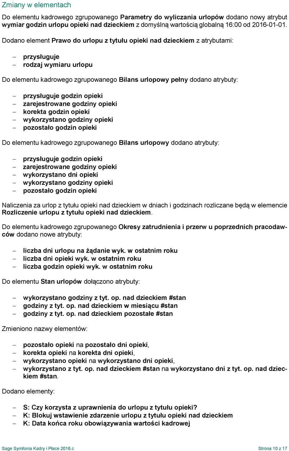 godzin opieki zarejestrowane godziny opieki korekta godzin opieki wykorzystano godziny opieki pozostało godzin opieki Do elementu kadrowego zgrupowanego Bilans urlopowy dodano atrybuty: przysługuje