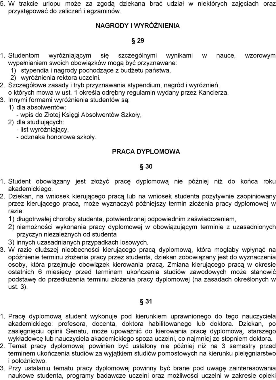 uczelni. 2. Szczegółowe zasady i tryb przyznawania stypendium, nagród i wyróżnień, o których mowa w ust. 1 określa odrębny regulamin wydany przez Kanclerza. 3.