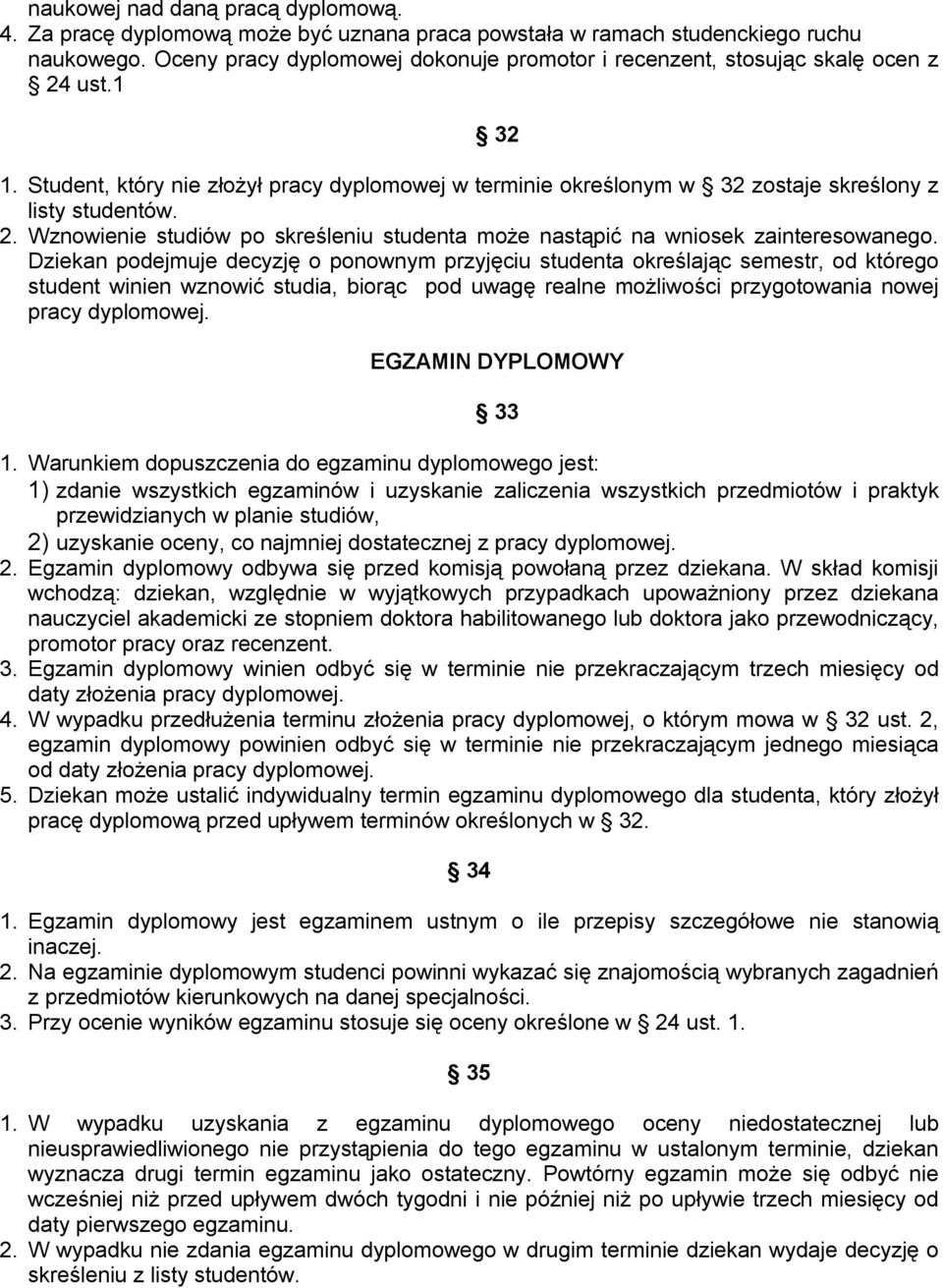 Dziekan podejmuje decyzję o ponownym przyjęciu studenta określając semestr, od którego student winien wznowić studia, biorąc pod uwagę realne możliwości przygotowania nowej pracy dyplomowej.