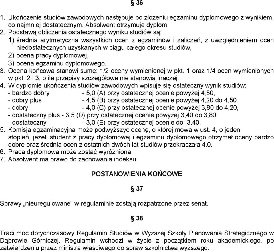 ocena pracy dyplomowej, 3) ocena egzaminu dyplomowego. 3. Ocena końcowa stanowi sumę: 1/2 oceny wymienionej w pkt. 1 oraz 1/4 ocen wymienionych w pkt.