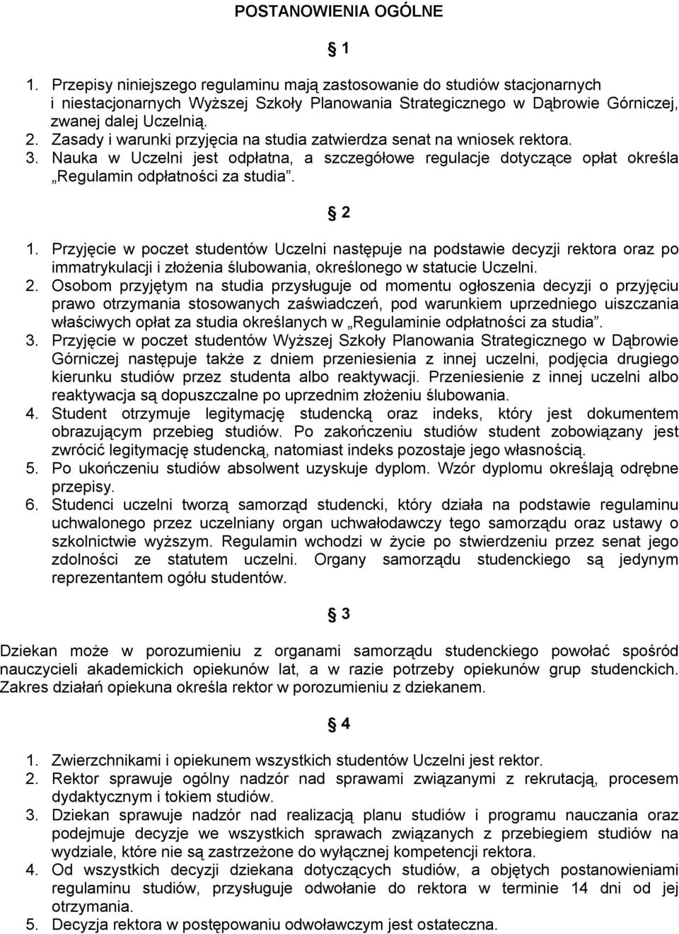 Zasady i warunki przyjęcia na studia zatwierdza senat na wniosek rektora. 3. Nauka w Uczelni jest odpłatna, a szczegółowe regulacje dotyczące opłat określa Regulamin odpłatności za studia. 2 1.