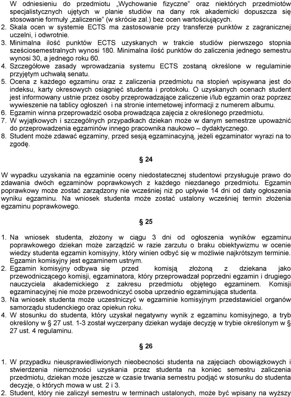 Minimalna ilość punktów ECTS uzyskanych w trakcie studiów pierwszego stopnia sześciosemestralnych wynosi 180. Minimalna ilość punktów do zaliczenia jednego semestru wynosi 30, a jednego roku 60. 4.