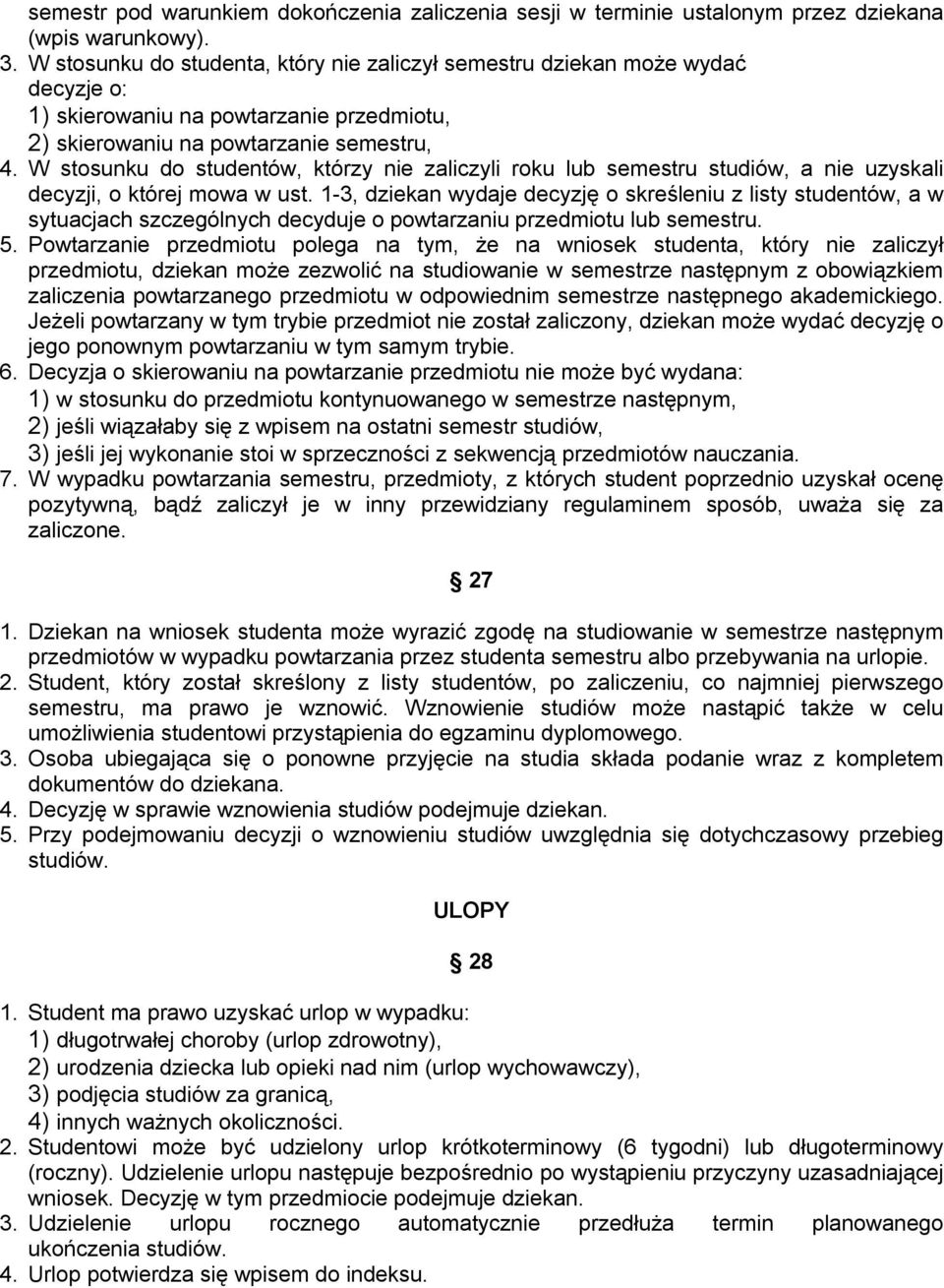 W stosunku do studentów, którzy nie zaliczyli roku lub semestru studiów, a nie uzyskali decyzji, o której mowa w ust.