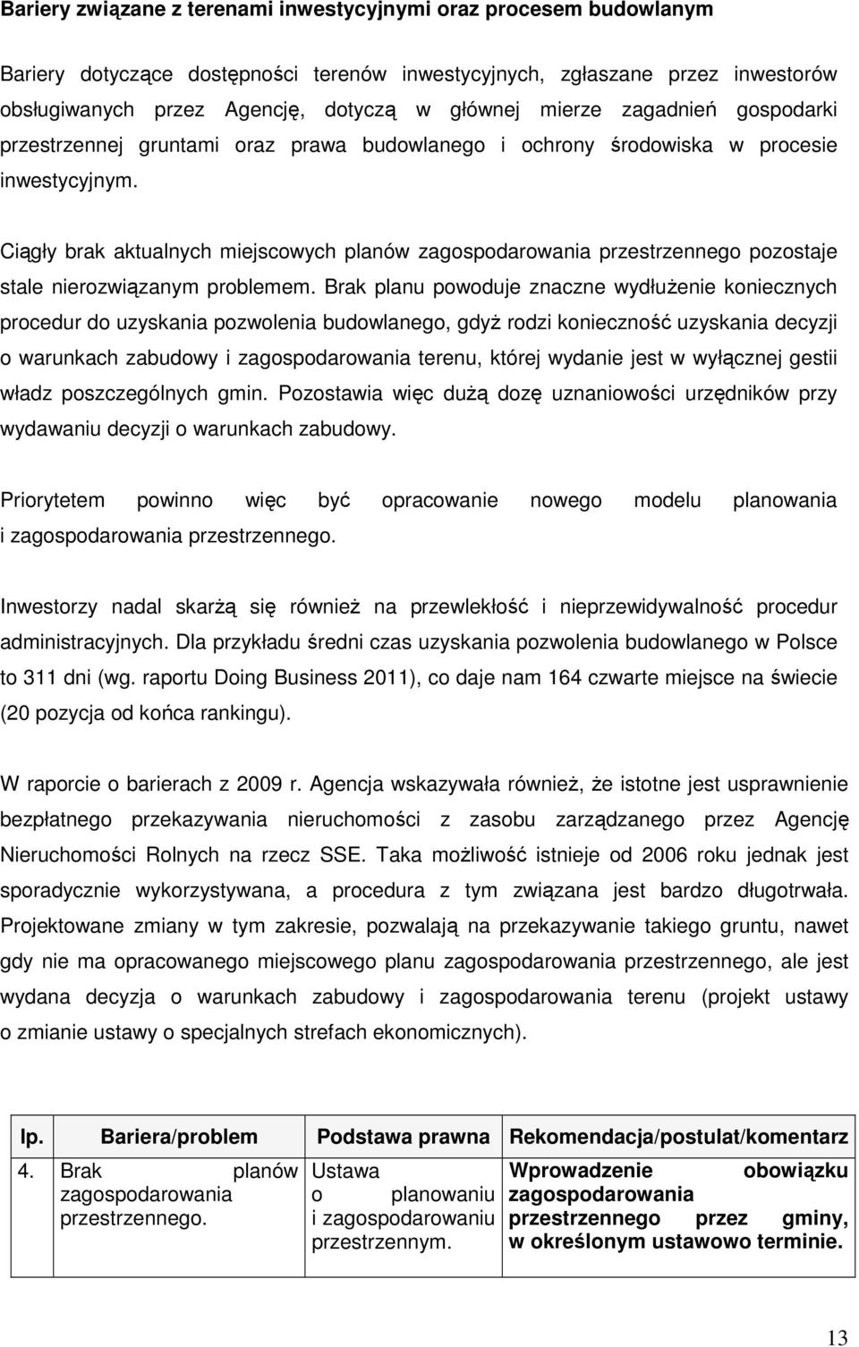 Ciągły brak aktualnych miejscowych planów zagospodarowania przestrzennego pozostaje stale nierozwiązanym problemem.