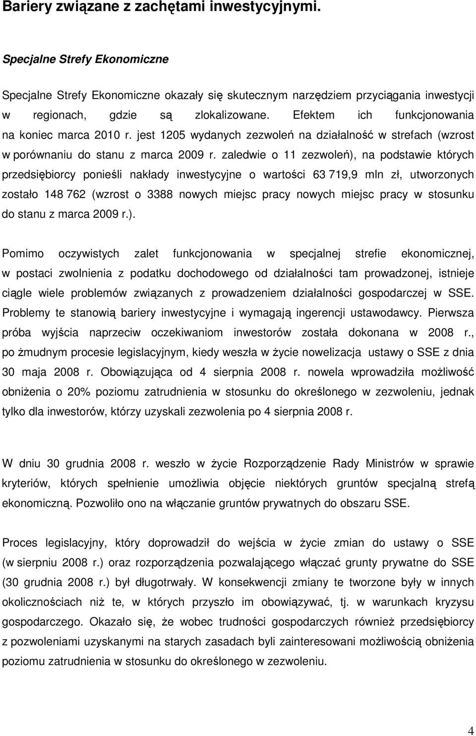 zaledwie o 11 zezwoleń), na podstawie których przedsiębiorcy ponieśli nakłady inwestycyjne o wartości 63 719,9 mln zł, utworzonych zostało 148 762 (wzrost o 3388 nowych miejsc pracy nowych miejsc