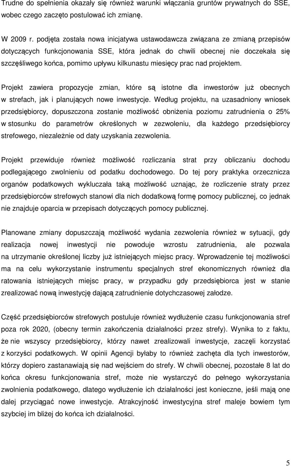 miesięcy prac nad projektem. Projekt zawiera propozycje zmian, które są istotne dla inwestorów juŝ obecnych w strefach, jak i planujących nowe inwestycje.