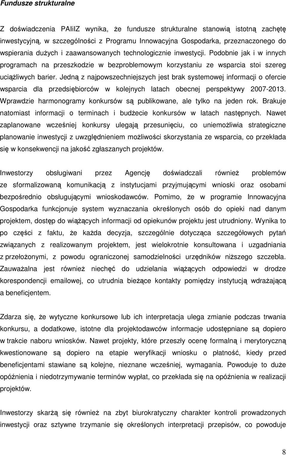 Jedną z najpowszechniejszych jest brak systemowej informacji o ofercie wsparcia dla przedsiębiorców w kolejnych latach obecnej perspektywy 2007-2013.