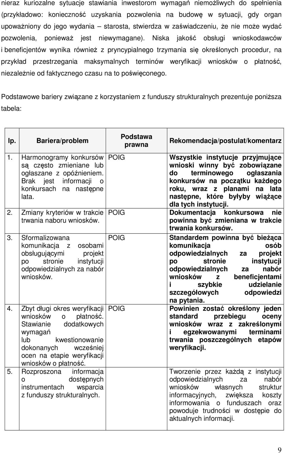 Niska jakość obsługi wnioskodawców i beneficjentów wynika równieŝ z pryncypialnego trzymania się określonych procedur, na przykład przestrzegania maksymalnych terminów weryfikacji wniosków o