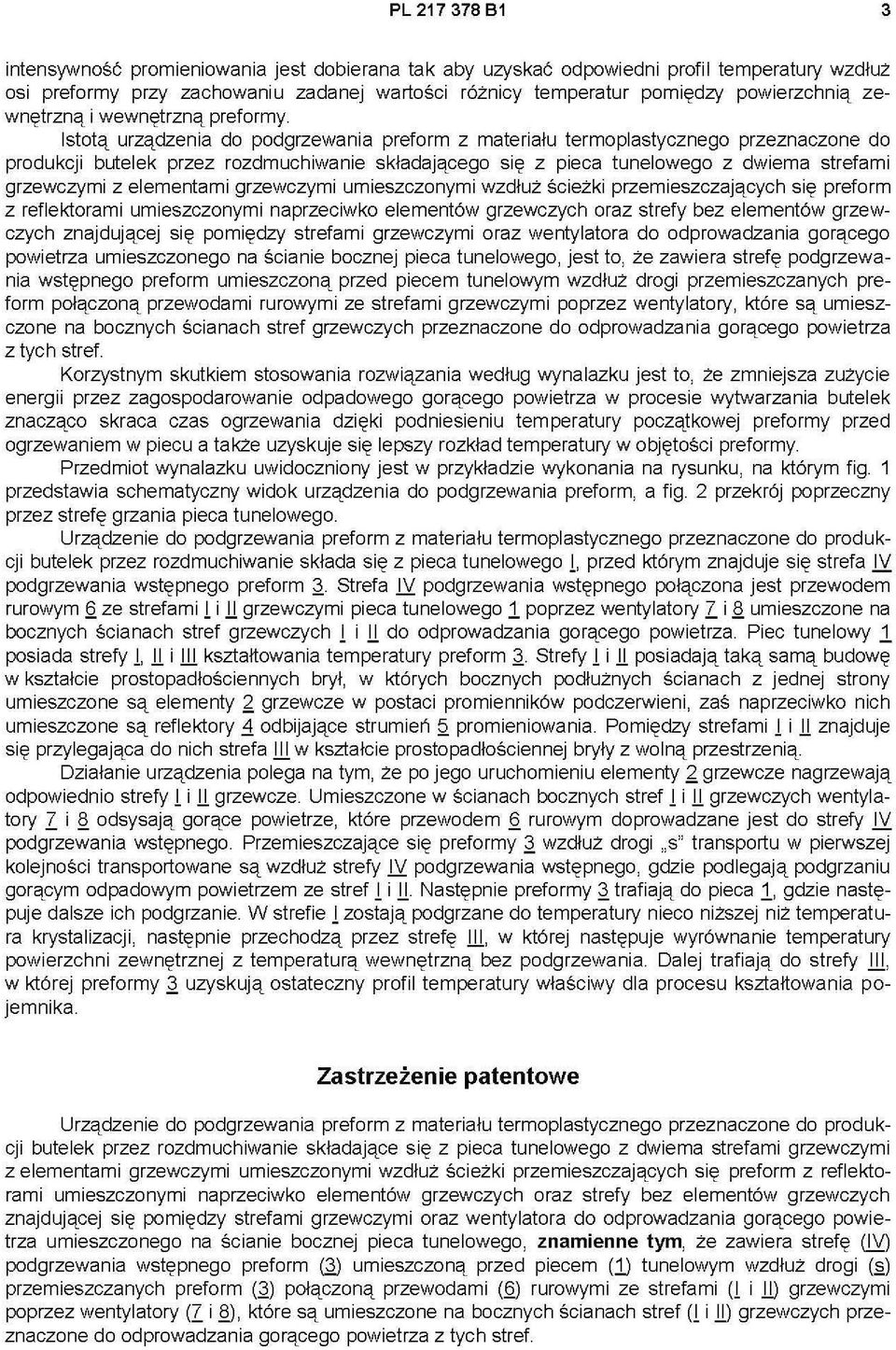 Istotą urządzenia do podgrzewania preform z materiału termoplastycznego przeznaczone do produkcji butelek przez rozdmuchiwanie składającego się z pieca tunelowego z dwiema strefami grzewczymi z