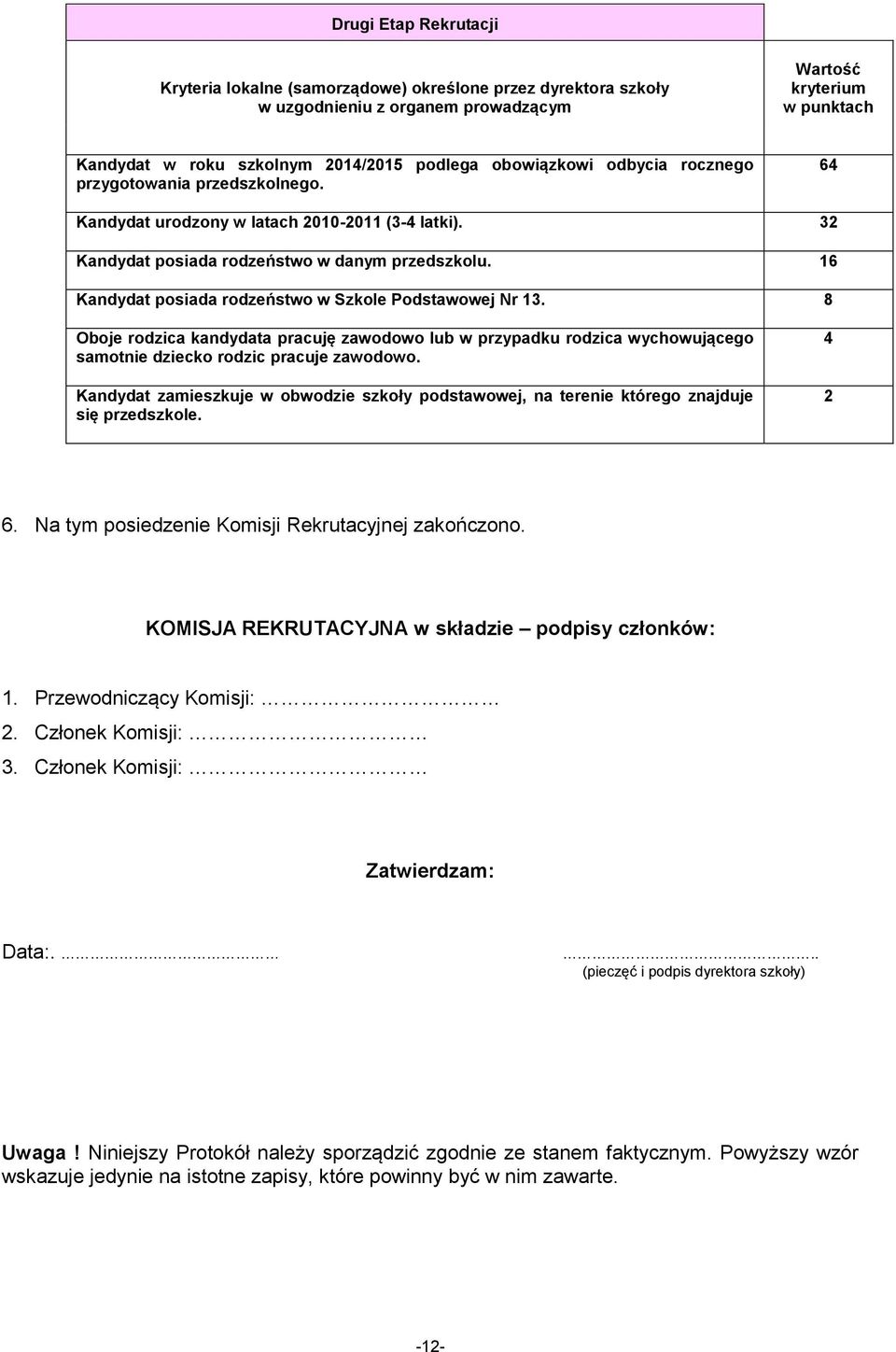 16 Kandydat posiada rodzeństwo w Szkole Podstawowej Nr 13. 8 Oboje rodzica kandydata pracuję zawodowo lub w przypadku rodzica wychowującego samotnie dziecko rodzic pracuje zawodowo.