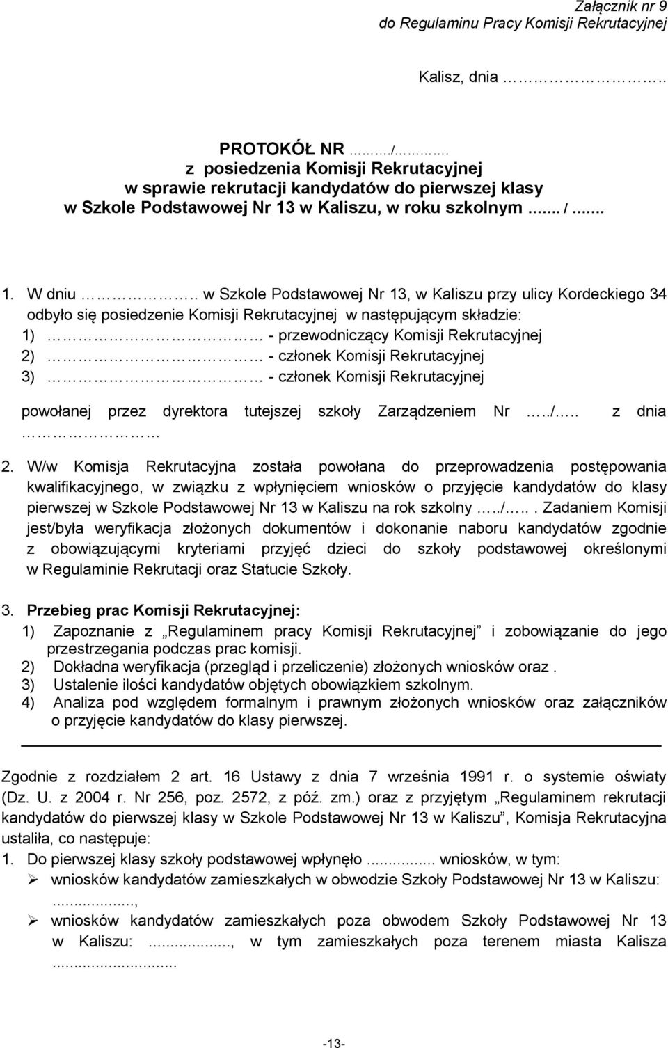 . w Szkole Podstawowej Nr 13, w Kaliszu przy ulicy Kordeckiego 34 odbyło się posiedzenie Komisji Rekrutacyjnej w następującym składzie: 1) - przewodniczący Komisji Rekrutacyjnej 2) - członek Komisji