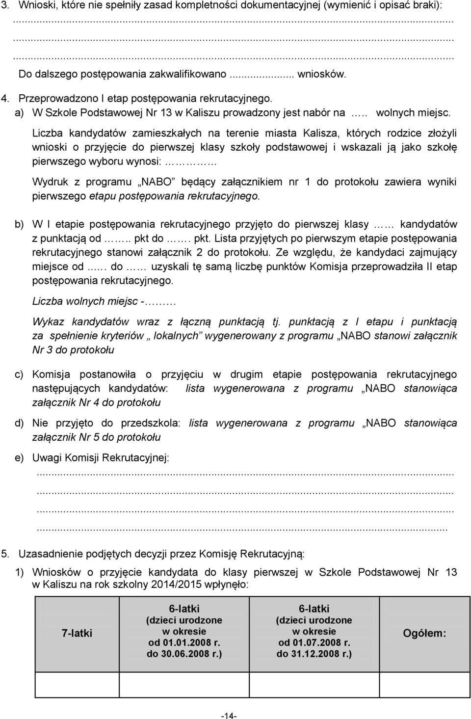 Liczba kandydatów zamieszkałych na terenie miasta Kalisza, których rodzice złożyli wnioski o przyjęcie do pierwszej klasy szkoły podstawowej i wskazali ją jako szkołę pierwszego wyboru wynosi: Wydruk