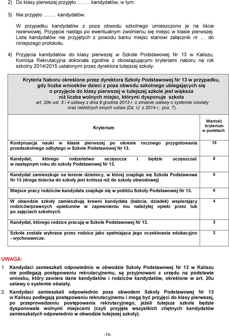 4) Przyjęcia kandydatów do klasy pierwszej w Szkole Podstawowej Nr 13 w Kaliszu, Komisja Rekrutacyjna dokonała zgodnie z obowiązującymi kryteriami naboru na rok szkolny 2014/2015 ustalonymi przez