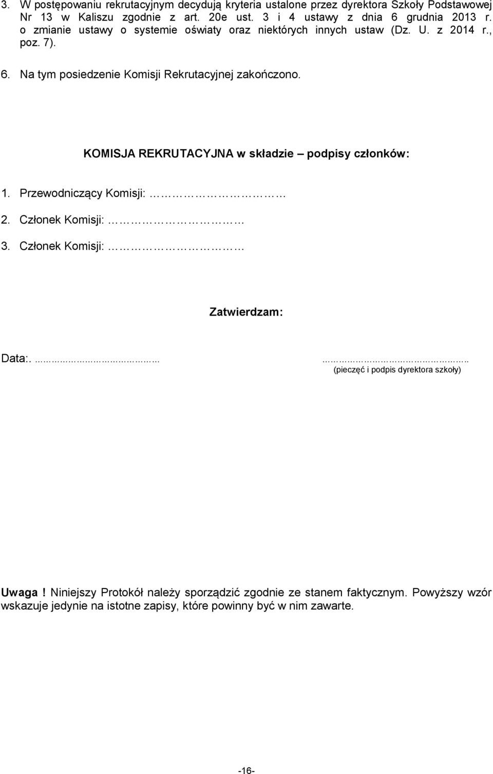 KOMISJA REKRUTACYJNA w składzie podpisy członków: 1. Przewodniczący Komisji: 2. Członek Komisji: 3. Członek Komisji: Zatwierdzam: Data:.