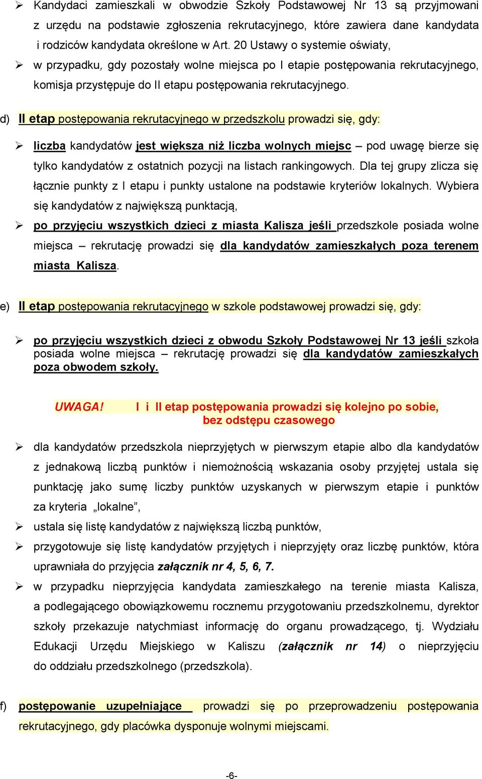 d) II etap postępowania rekrutacyjnego w przedszkolu prowadzi się, gdy: liczba kandydatów jest większa niż liczba wolnych miejsc pod uwagę bierze się tylko kandydatów z ostatnich pozycji na listach