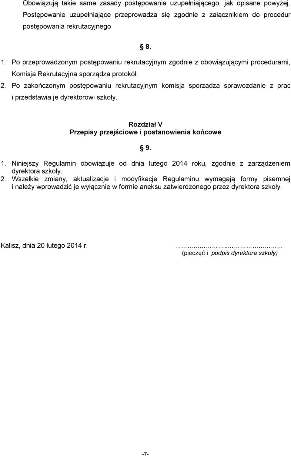 Po zakończonym postępowaniu rekrutacyjnym komisja sporządza sprawozdanie z prac i przedstawia je dyrektorowi szkoły. Rozdział V Przepisy przejściowe i postanowienia końcowe 9. 1.