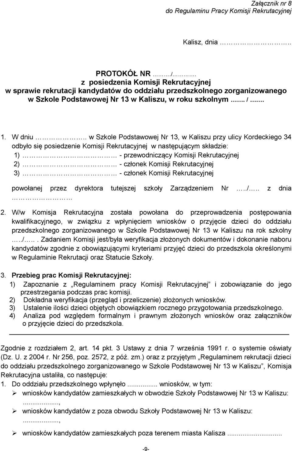 . w Szkole Podstawowej Nr 13, w Kaliszu przy ulicy Kordeckiego 34 odbyło się posiedzenie Komisji Rekrutacyjnej w następującym składzie: 1) - przewodniczący Komisji Rekrutacyjnej 2) - członek Komisji