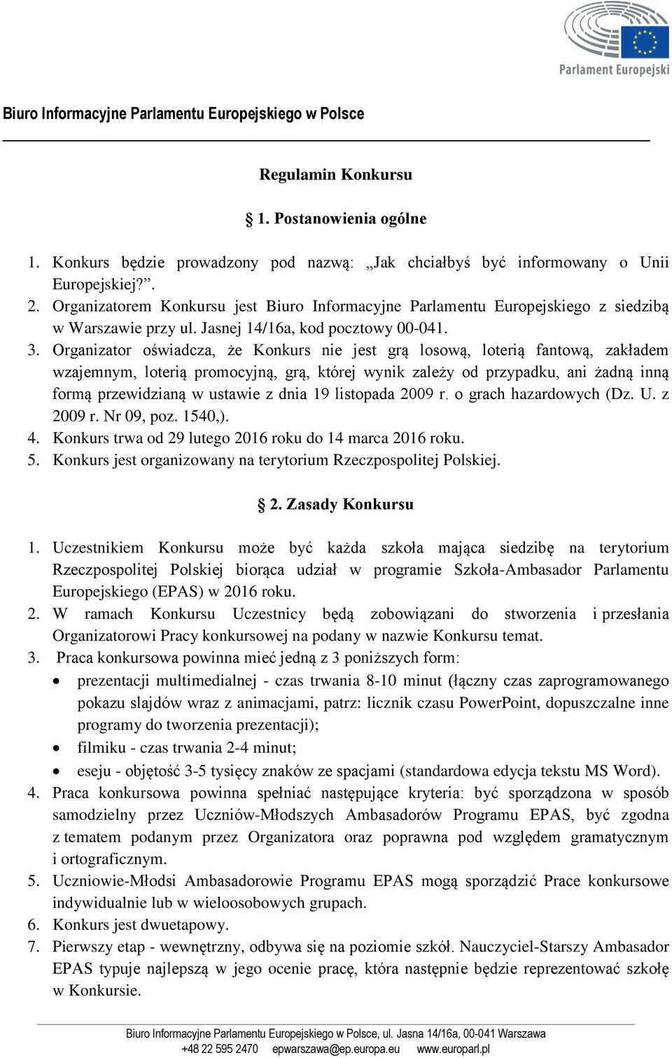 Organizator oświadcza, że Konkurs nie jest grą losową, loterią fantową, zakładem wzajemnym, loterią promocyjną, grą, której wynik zależy od przypadku, ani żadną inną formą przewidzianą w ustawie z