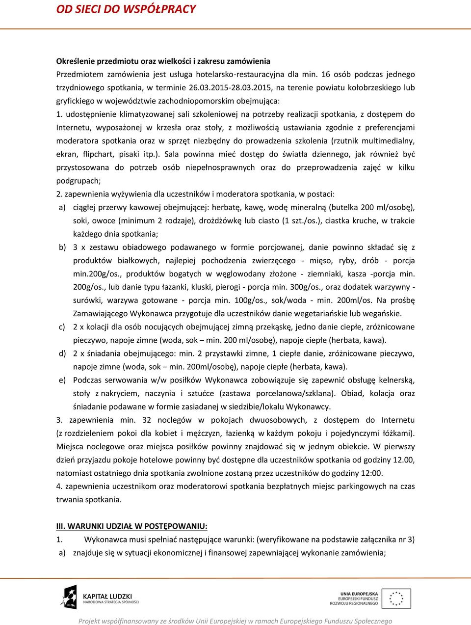 udostępnienie klimatyzowanej sali szkoleniowej na potrzeby realizacji spotkania, z dostępem do Internetu, wyposażonej w krzesła oraz stoły, z możliwością ustawiania zgodnie z preferencjami moderatora