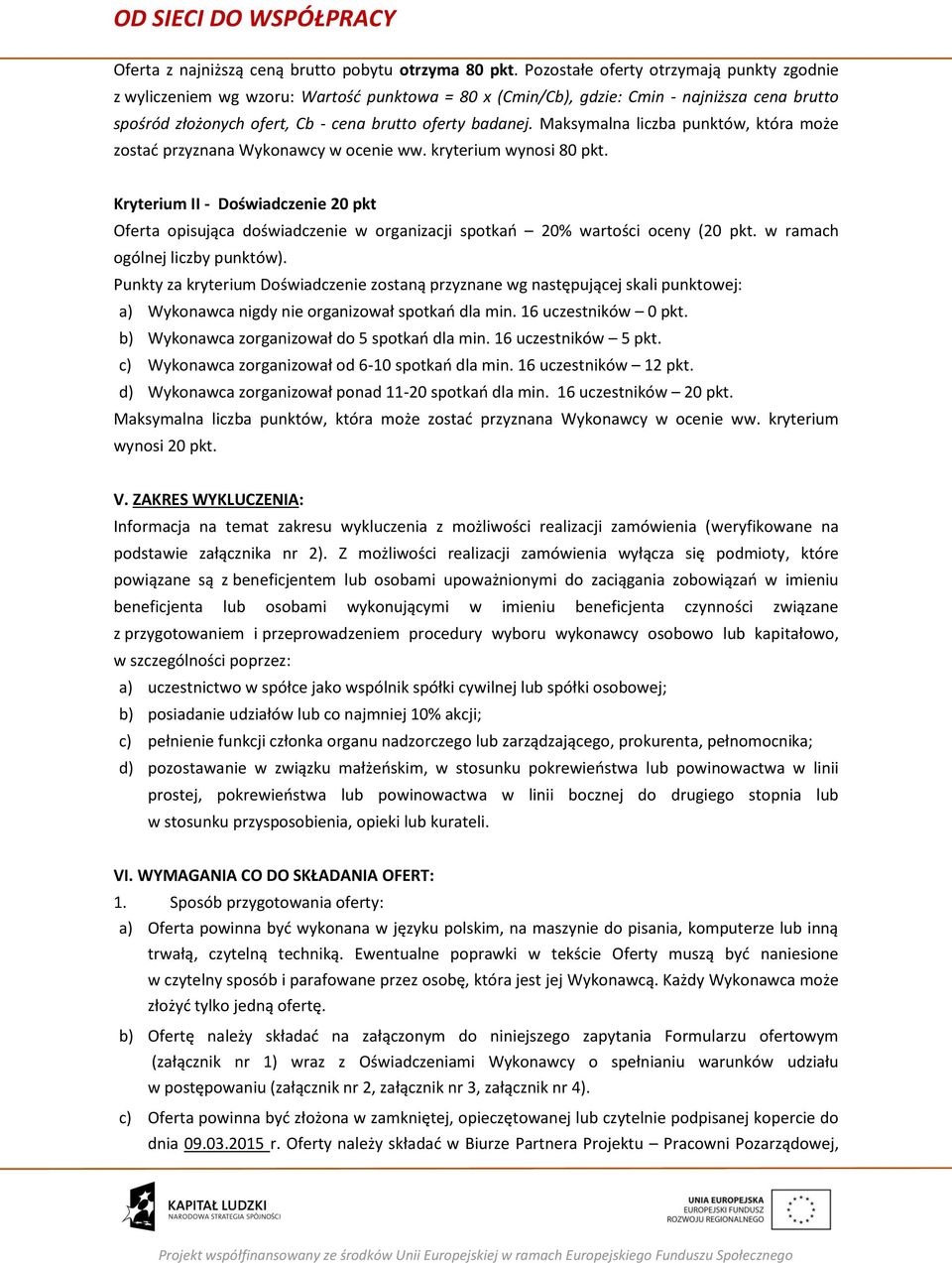 Maksymalna liczba punktów, która może zostać przyznana Wykonawcy w ocenie ww. kryterium wynosi 80 pkt.