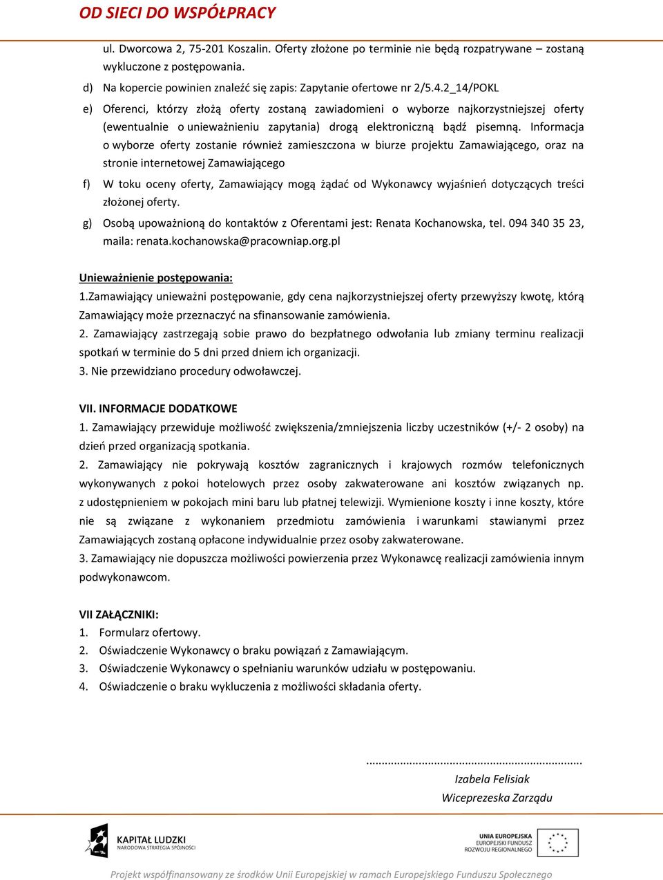 Informacja o wyborze oferty zostanie również zamieszczona w biurze projektu Zamawiającego, oraz na stronie internetowej Zamawiającego f) W toku oceny oferty, Zamawiający mogą żądać od Wykonawcy