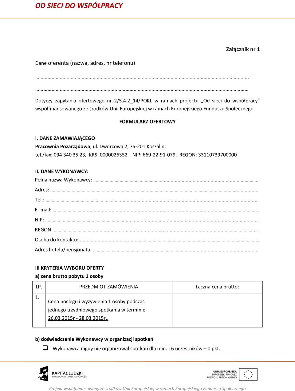 DANE ZAMAWIAJĄCEGO Pracownia Pozarządowa, ul. Dworcowa 2, 75-201 Koszalin, tel./fax: 094 340 35 23, KRS: 0000026352 NIP: 669-22-91-079, REGON: 33110739700000 II.