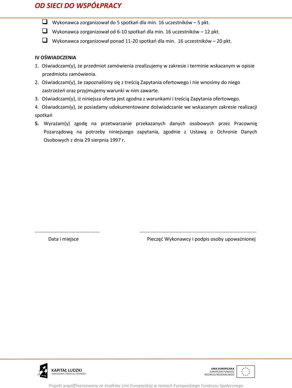 3. Oświadczam(y), iż niniejsza oferta jest zgodna z warunkami i treścią Zapytania ofertowego. 4. Oświadczam(y), że posiadamy udokumentowane doświadczanie we wskazanym zakresie realizacji spotkań 5.