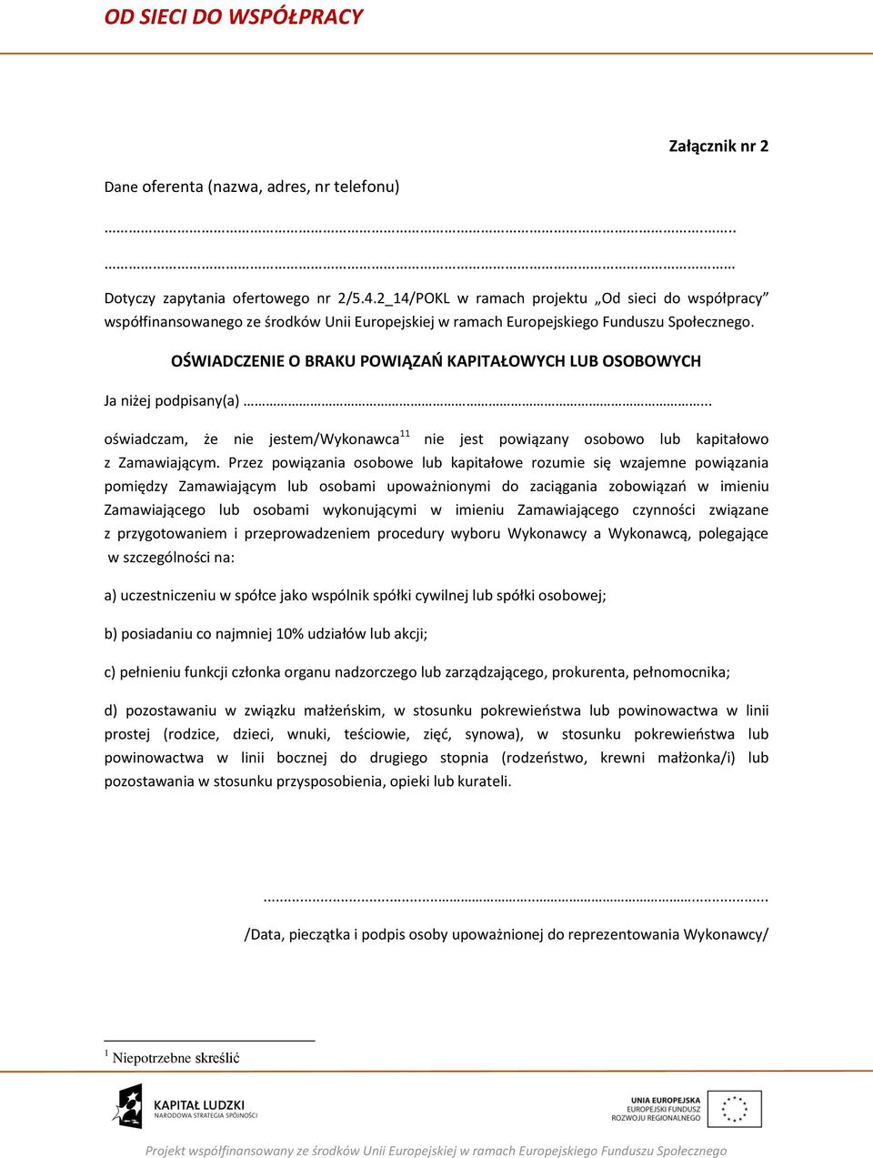 OŚWIADCZENIE O BRAKU POWIĄZAŃ KAPITAŁOWYCH LUB OSOBOWYCH Ja niżej podpisany(a)... oświadczam, że nie jestem/wykonawca 11 nie jest powiązany osobowo lub kapitałowo z Zamawiającym.